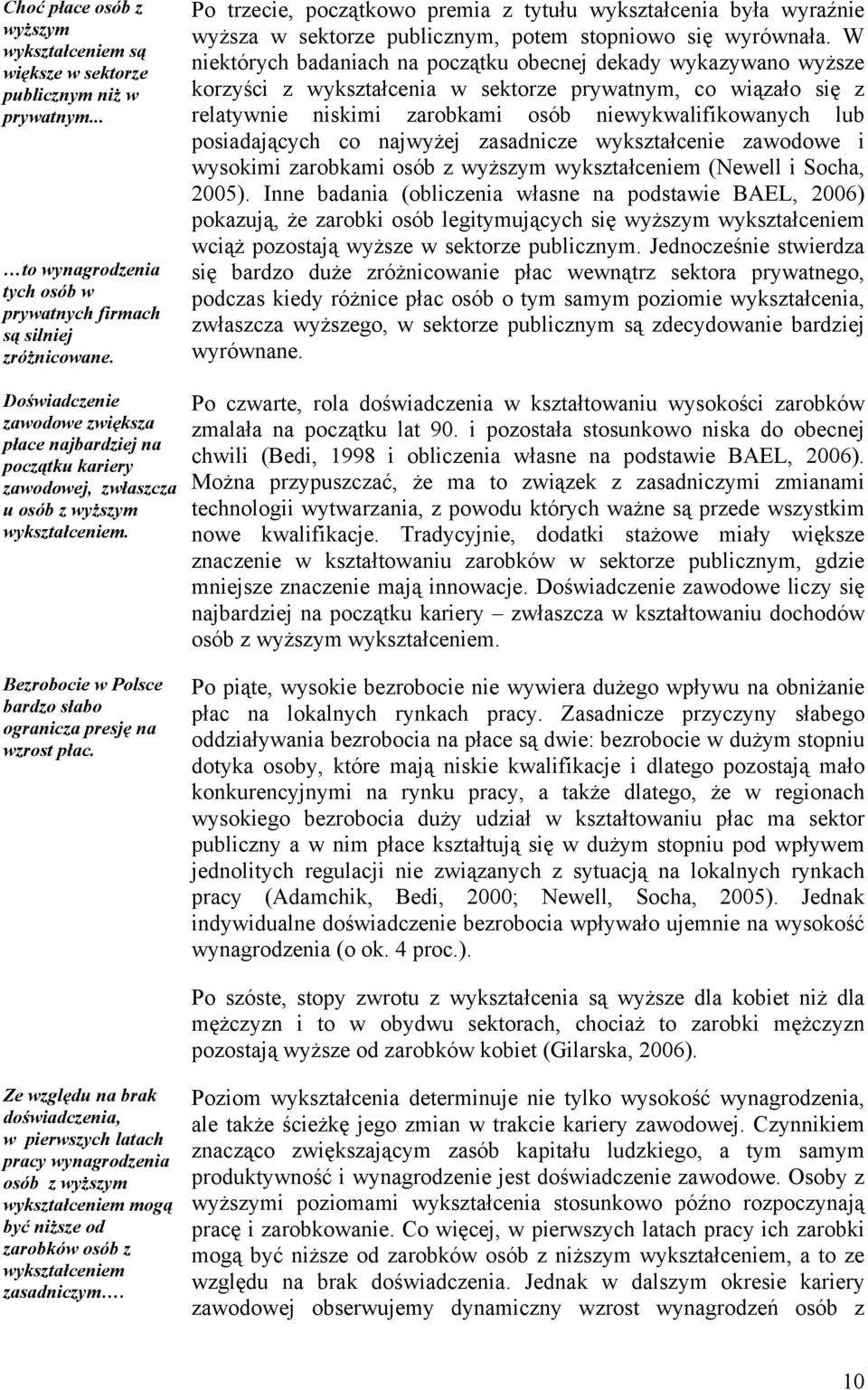 W niektórych badaniach na początku obecnej dekady wykazywano wyższe korzyści z wykształcenia w sektorze prywatnym, co wiązało się z relatywnie niskimi zarobkami osób niewykwalifikowanych lub