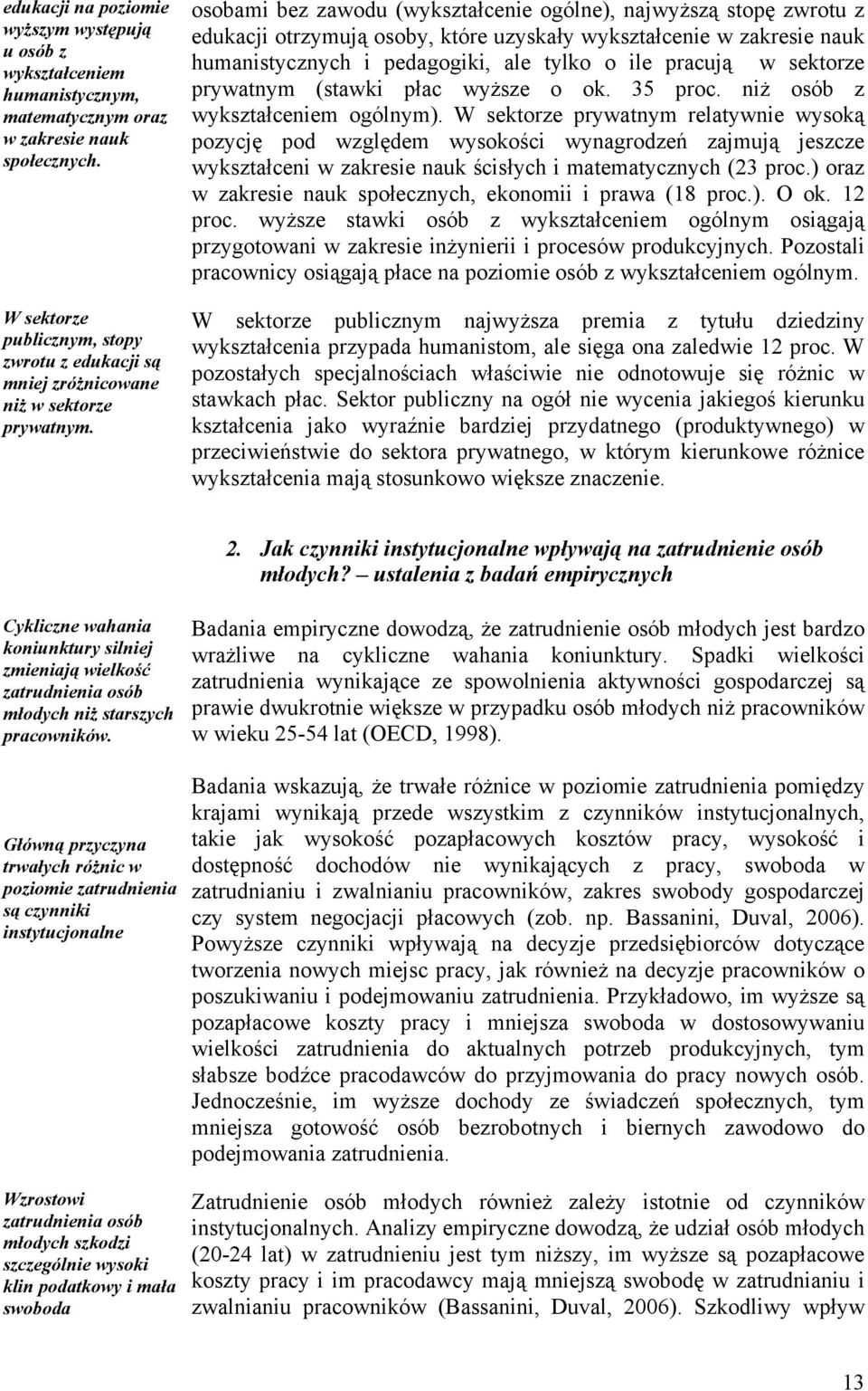 osobami bez zawodu (wykształcenie ogólne), najwyższą stopę zwrotu z edukacji otrzymują osoby, które uzyskały wykształcenie w zakresie nauk humanistycznych i pedagogiki, ale tylko o ile pracują w