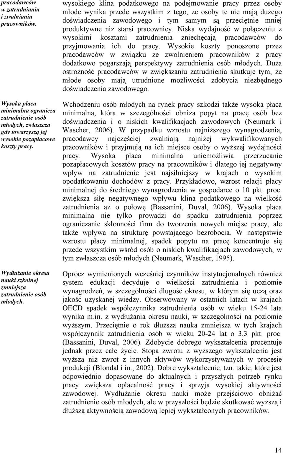 wysokiego klina podatkowego na podejmowanie pracy przez osoby młode wynika przede wszystkim z tego, że osoby te nie mają dużego doświadczenia zawodowego i tym samym są przeciętnie mniej produktywne