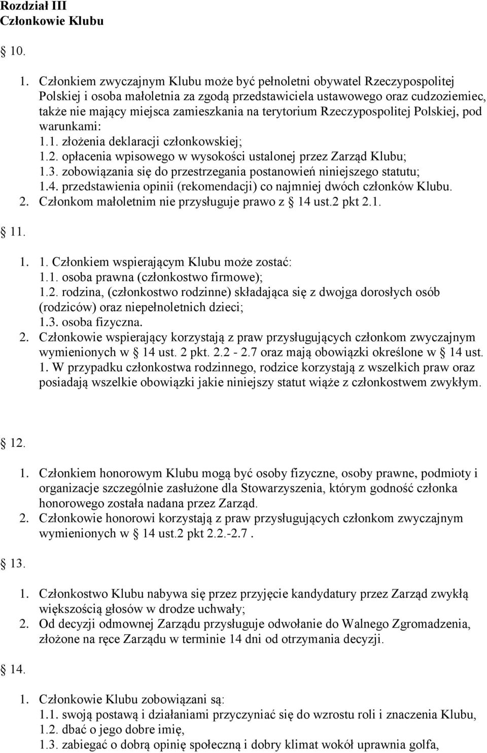 zamieszkania na terytorium Rzeczypospolitej Polskiej, pod warunkami: 1.1. złożenia deklaracji członkowskiej; 1.2. opłacenia wpisowego w wysokości ustalonej przez Zarząd Klubu; 1.3.