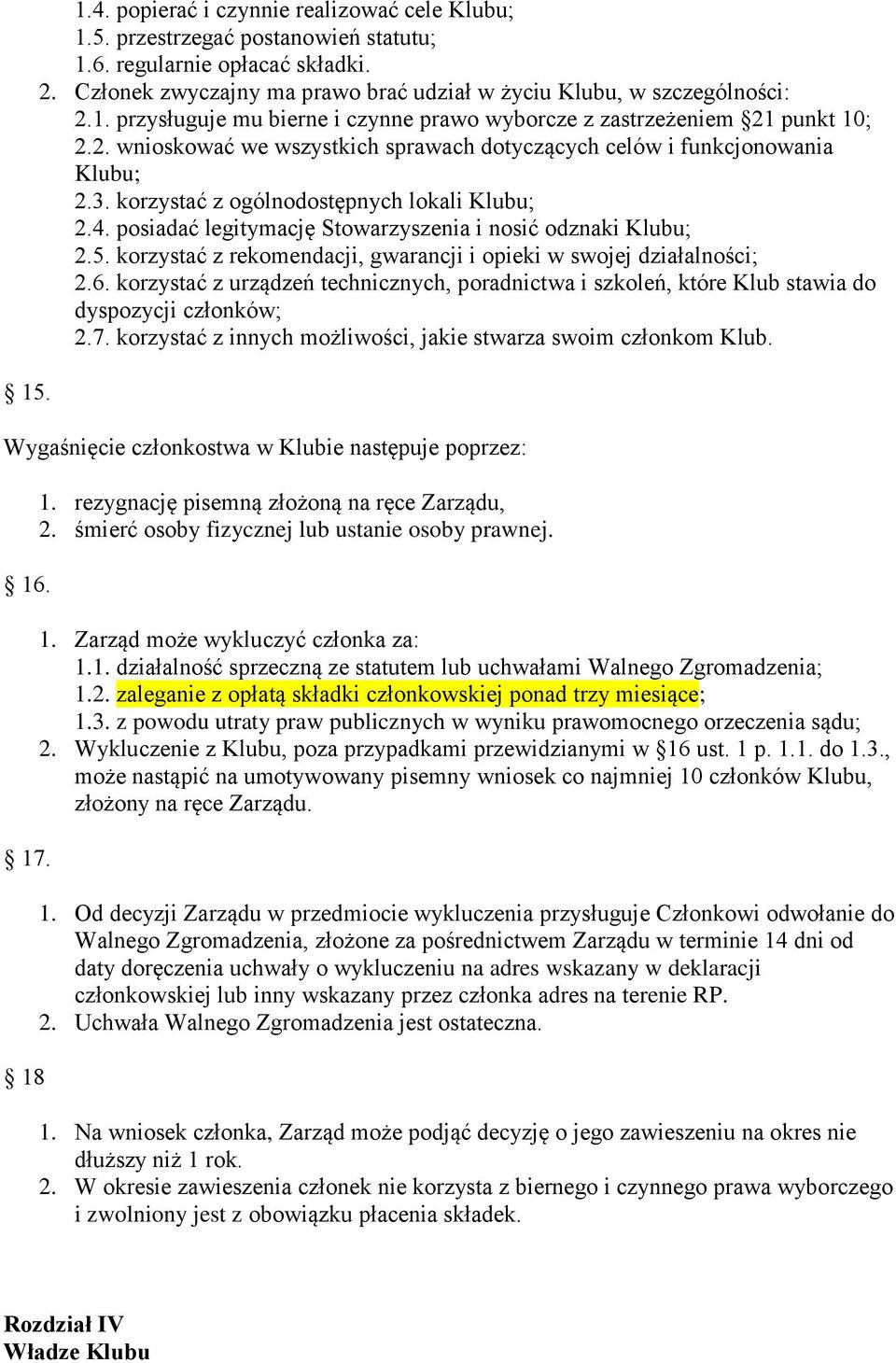 korzystać z ogólnodostępnych lokali Klubu; 2.4. posiadać legitymację Stowarzyszenia i nosić odznaki Klubu; 2.5. korzystać z rekomendacji, gwarancji i opieki w swojej działalności; 2.6.