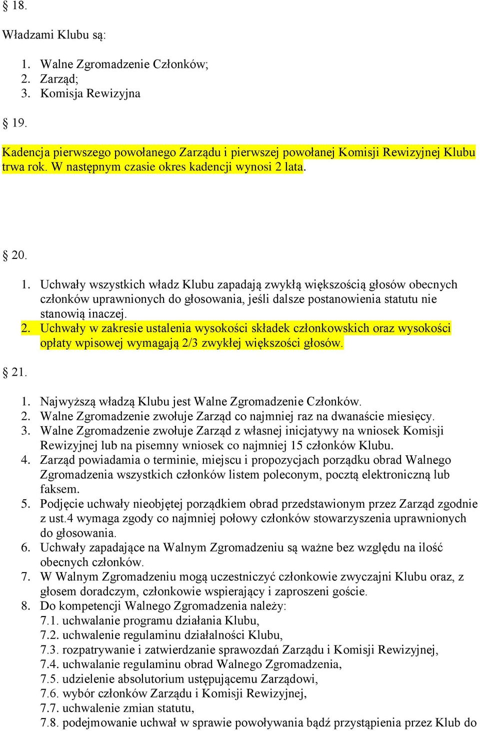 Uchwały wszystkich władz Klubu zapadają zwykłą większością głosów obecnych członków uprawnionych do głosowania, jeśli dalsze postanowienia statutu nie stanowią inaczej. 2.