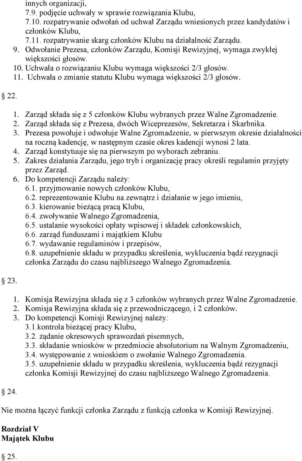 Uchwała o rozwiązaniu Klubu wymaga większości 2/3 głosów. 11. Uchwała o zmianie statutu Klubu wymaga większości 2/3 głosów. 1. Zarząd składa się z 5 członków Klubu wybranych przez Walne Zgromadzenie.