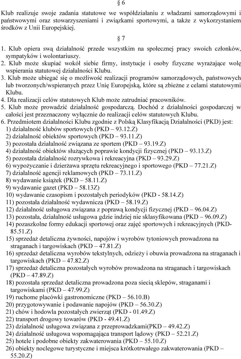 Klub może skupiać wokół siebie firmy, instytucje i osoby fizyczne wyrażające wolę wspierania statutowej działalności Klubu. 3.