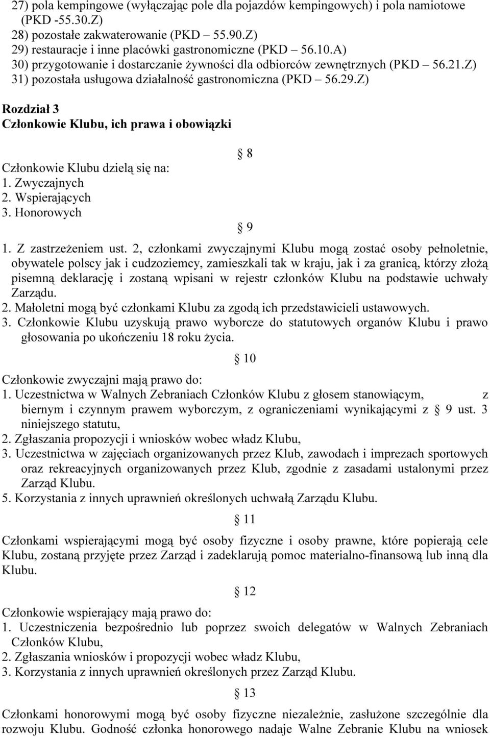 Z) Rozdział 3 Członkowie Klubu, ich prawa i obowiązki Członkowie Klubu dzielą się na: 1. Zwyczajnych 2. Wspierających 3. Honorowych 8 9 1. Z zastrzeżeniem ust.