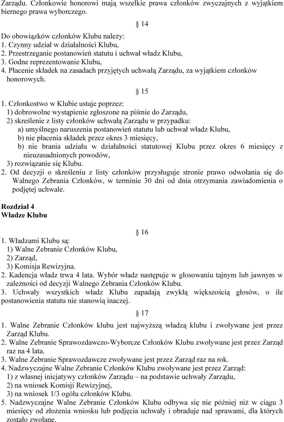 Członkostwo w Klubie ustaje poprzez: 1) dobrowolne wystąpienie zgłoszone na piśmie do Zarządu, 2) skreślenie z listy członków uchwałą Zarządu w przypadku: a) umyślnego naruszenia postanowień statutu