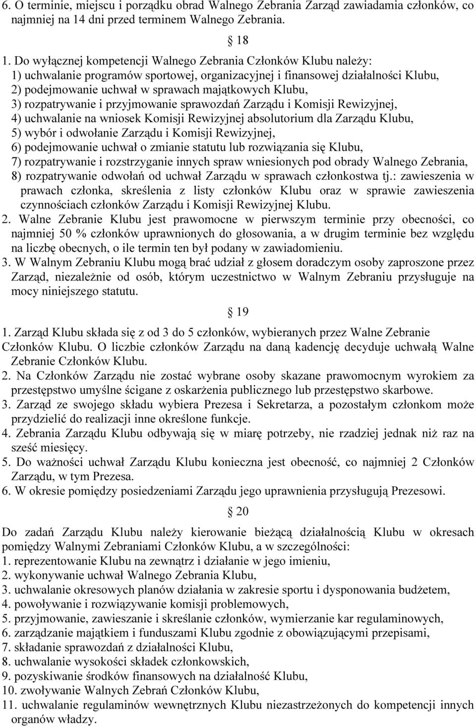 Klubu, 3) rozpatrywanie i przyjmowanie sprawozdań Zarządu i Komisji Rewizyjnej, 4) uchwalanie na wniosek Komisji Rewizyjnej absolutorium dla Zarządu Klubu, 5) wybór i odwołanie Zarządu i Komisji