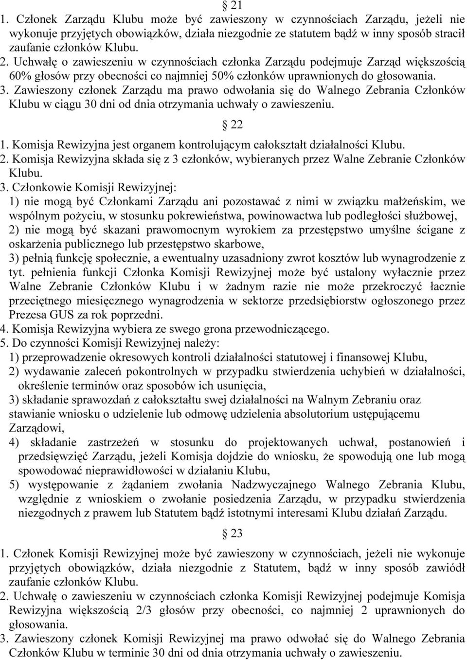 Zawieszony członek Zarządu ma prawo odwołania się do Walnego Zebrania Członków Klubu w ciągu 30 dni od dnia otrzymania uchwały o zawieszeniu. 22 1.