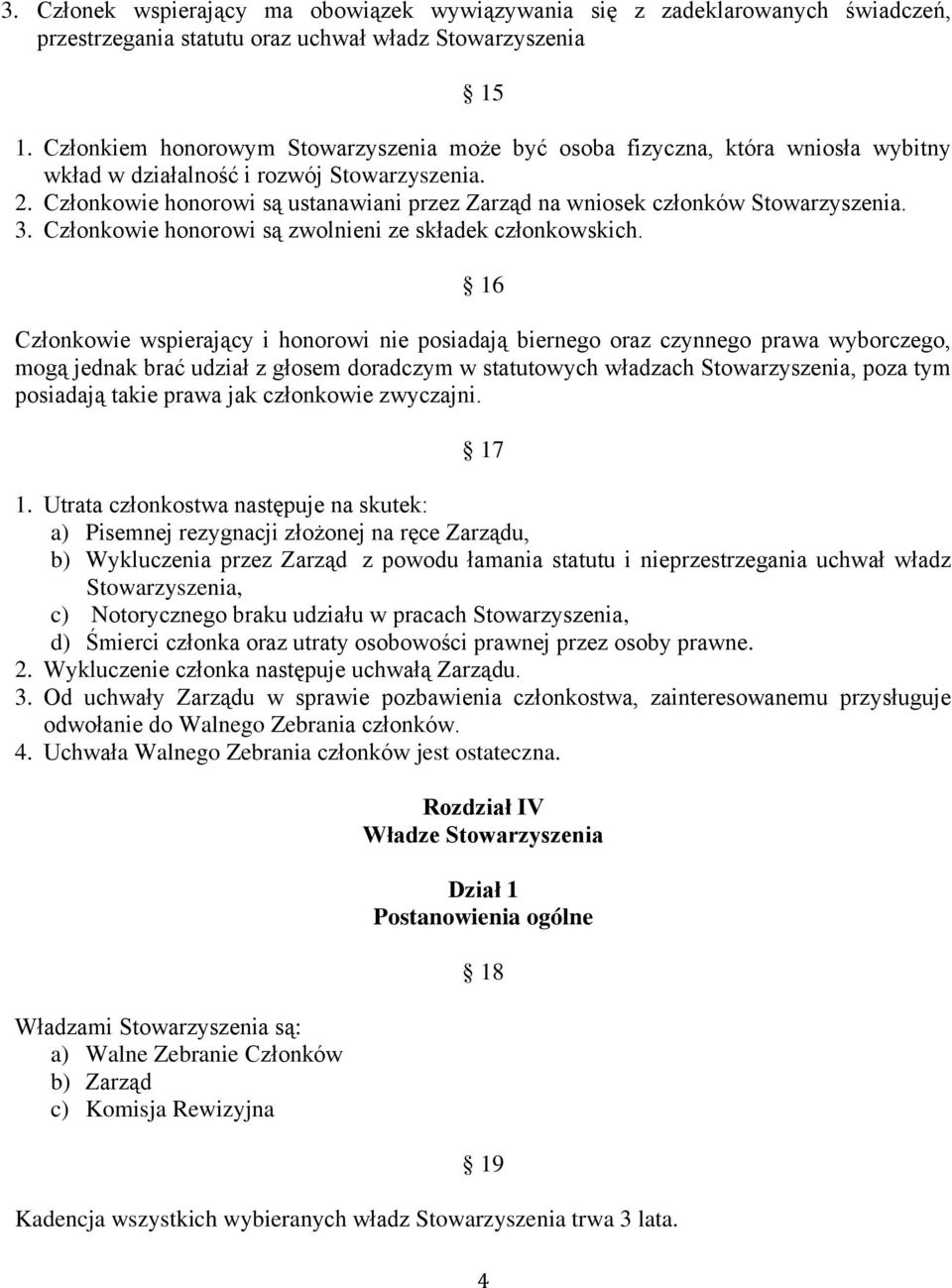 Członkowie honorowi są ustanawiani przez Zarząd na wniosek członków Stowarzyszenia. 3. Członkowie honorowi są zwolnieni ze składek członkowskich.