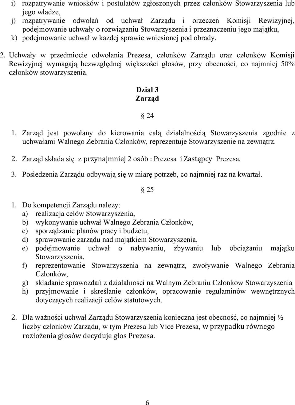 Uchwały w przedmiocie odwołania Prezesa, członków Zarządu oraz członków Komisji Rewizyjnej wymagają bezwzględnej większości głosów, przy obecności, co najmniej 50% członków stowarzyszenia.