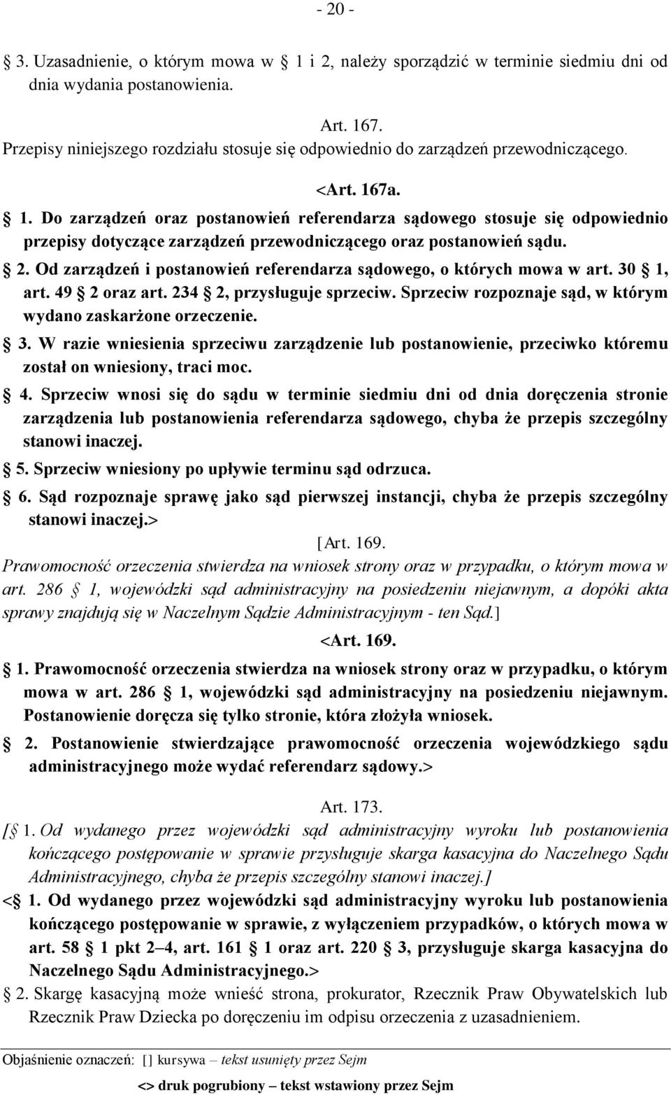 7a. 1. Do zarządzeń oraz postanowień referendarza sądowego stosuje się odpowiednio przepisy dotyczące zarządzeń przewodniczącego oraz postanowień sądu. 2.