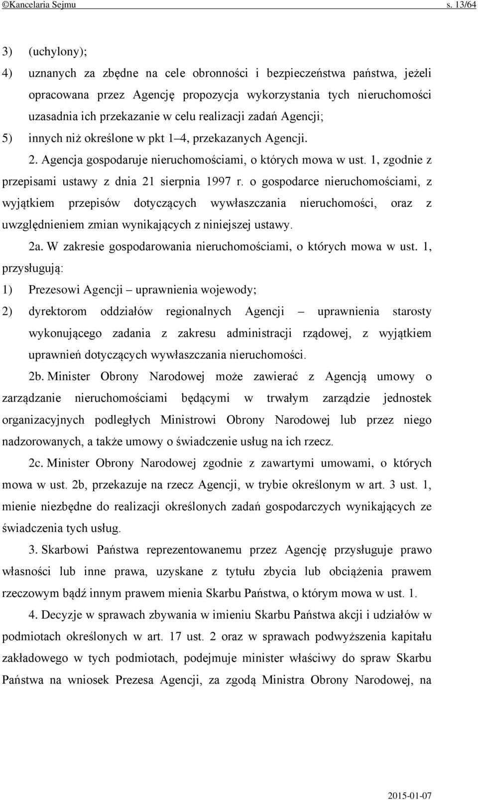 realizacji zadań Agencji; 5) innych niż określone w pkt 1 4, przekazanych Agencji. 2. Agencja gospodaruje nieruchomościami, o których mowa w ust.