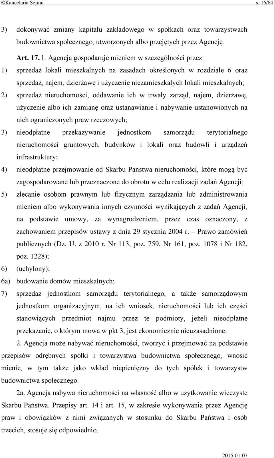 . 1. Agencja gospodaruje mieniem w szczególności przez: 1) sprzedaż lokali mieszkalnych na zasadach określonych w rozdziale 6 oraz sprzedaż, najem, dzierżawę i użyczenie niezamieszkałych lokali