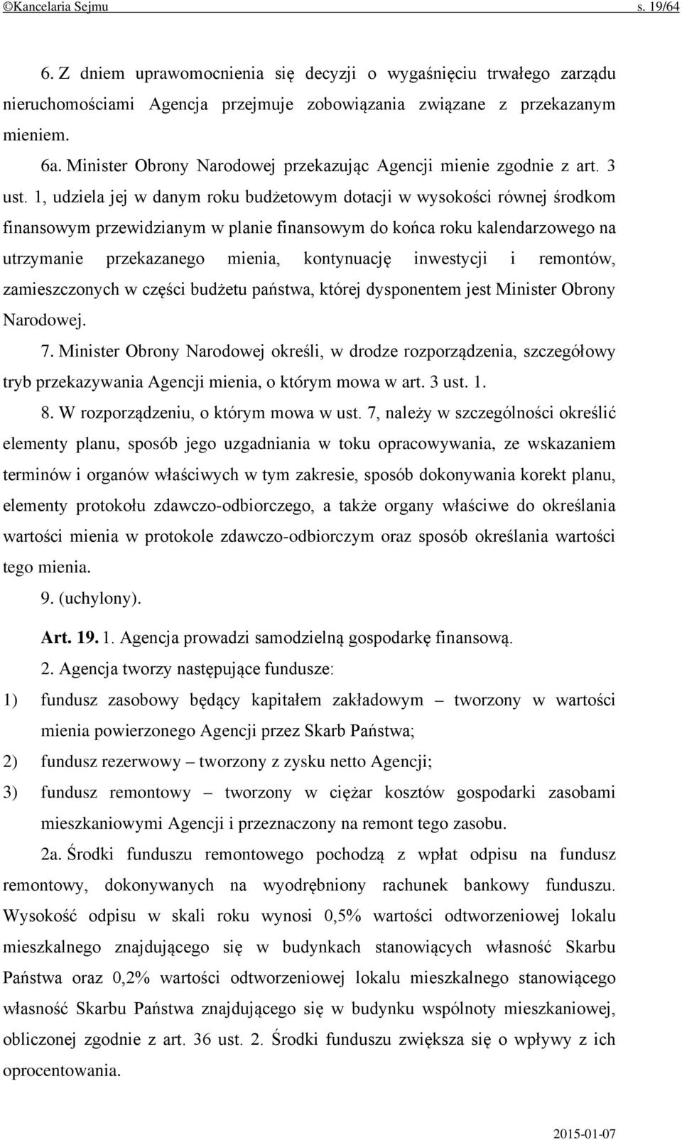 1, udziela jej w danym roku budżetowym dotacji w wysokości równej środkom finansowym przewidzianym w planie finansowym do końca roku kalendarzowego na utrzymanie przekazanego mienia, kontynuację