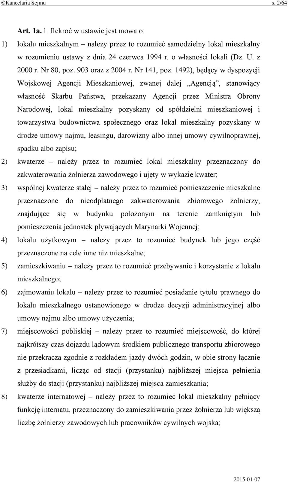 1492), będący w dyspozycji Wojskowej Agencji Mieszkaniowej, zwanej dalej Agencją, stanowiący własność Skarbu Państwa, przekazany Agencji przez Ministra Obrony Narodowej, lokal mieszkalny pozyskany od