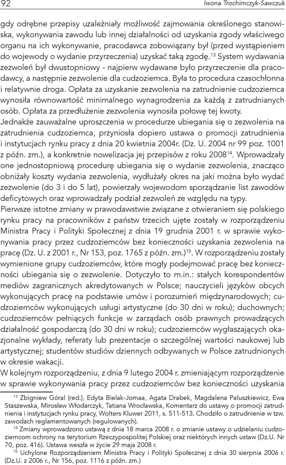 13 System wydawania zezwoleń był dwustopniowy - najpierw wydawane było przyrzeczenie dla pracodawcy, a następnie zezwolenie dla cudzoziemca. Była to procedura czasochłonna i relatywnie droga.