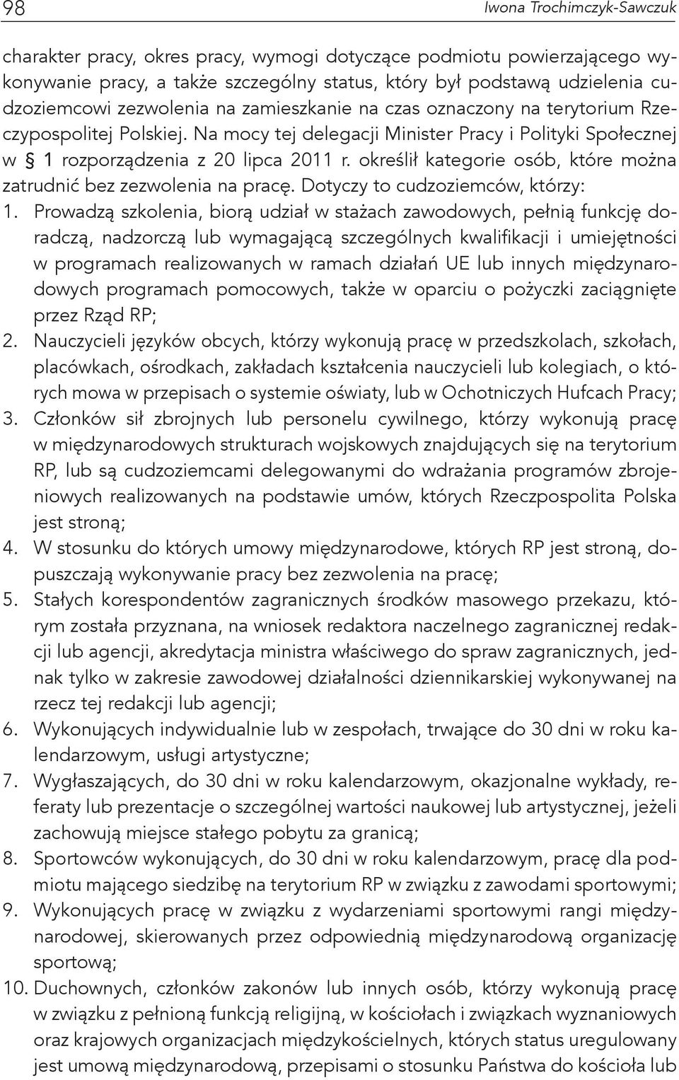 określił kategorie osób, które można zatrudnić bez zezwolenia na pracę. Dotyczy to cudzoziemców, którzy: 1.