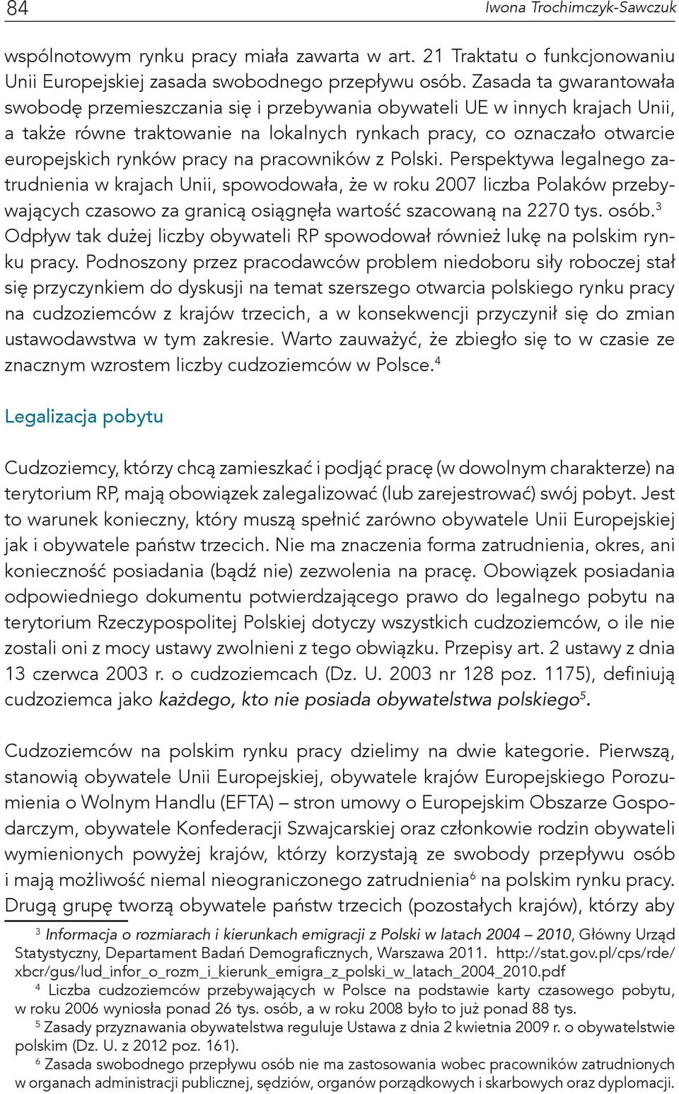 pracy na pracowników z Polski. Perspektywa legalnego zatrudnienia w krajach Unii, spowodowała, że w roku 2007 liczba Polaków przebywających czasowo za granicą osiągnęła wartość szacowaną na 2270 tys.