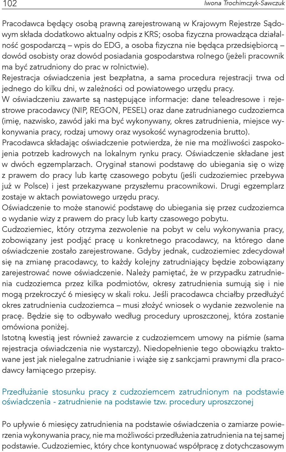 Rejestracja oświadczenia jest bezpłatna, a sama procedura rejestracji trwa od jednego do kilku dni, w zależności od powiatowego urzędu pracy.