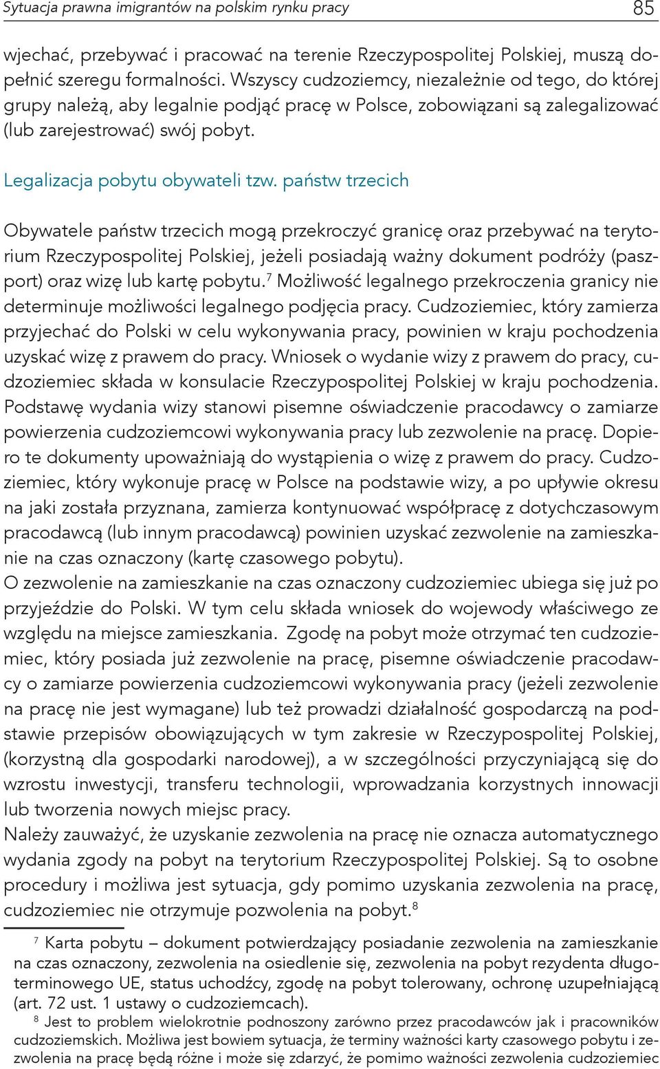 państw trzecich Obywatele państw trzecich mogą przekroczyć granicę oraz przebywać na terytorium Rzeczypospolitej Polskiej, jeżeli posiadają ważny dokument podróży (paszport) oraz wizę lub kartę