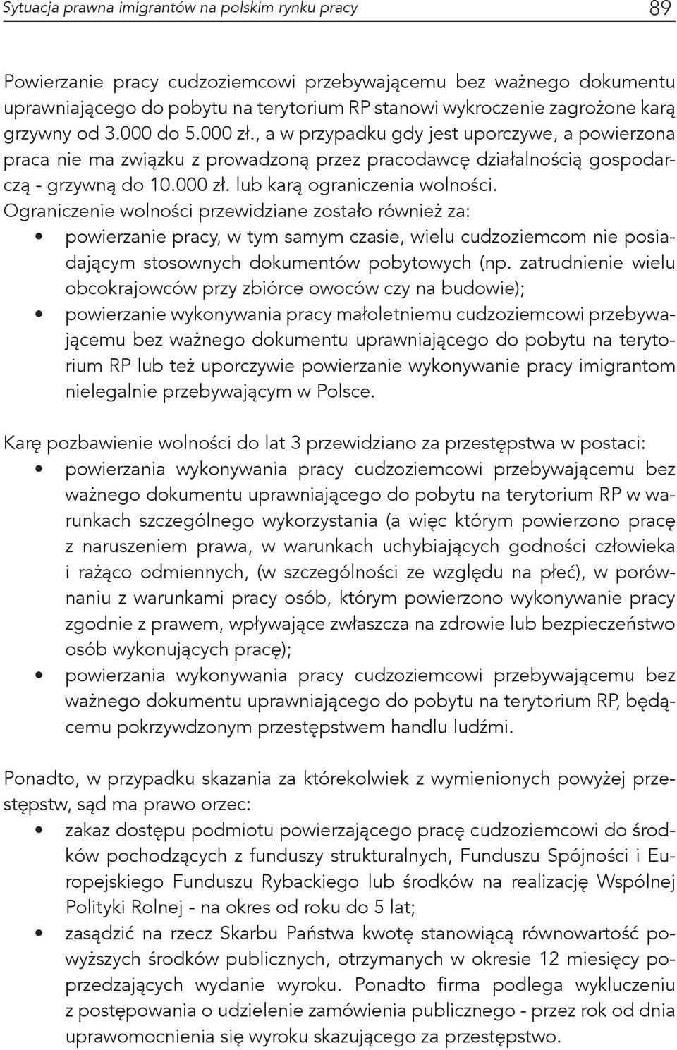 Ograniczenie wolności przewidziane zostało również za: powierzanie pracy, w tym samym czasie, wielu cudzoziemcom nie posiadającym stosownych dokumentów pobytowych (np.