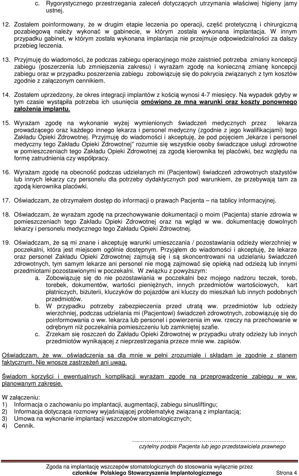 W innym przypadku gabinet, w którym została wykonana implantacja nie przejmuje odpowiedzialności za dalszy przebieg leczenia. 13.