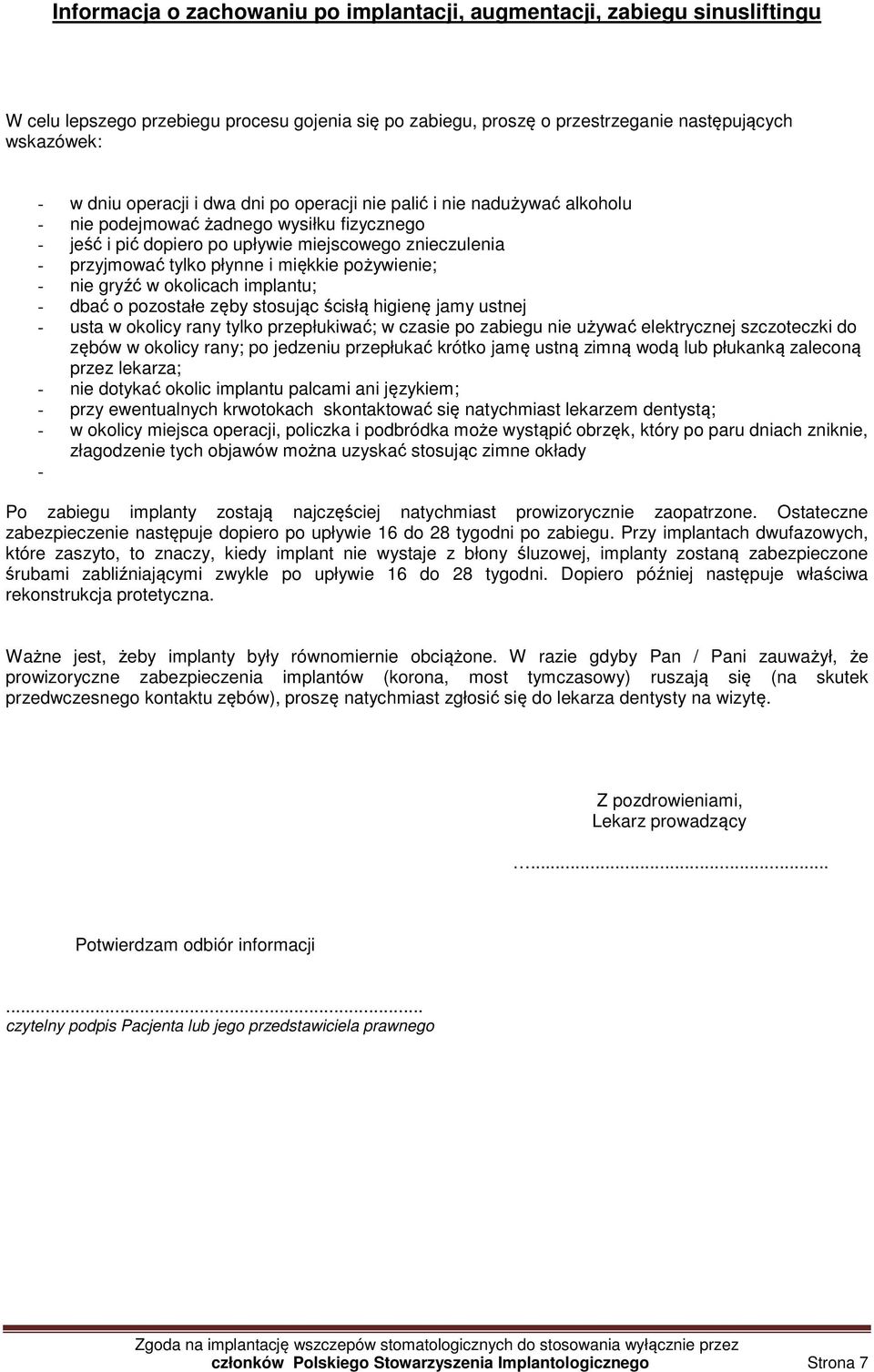 pożywienie; - nie gryźć w okolicach implantu; - dbać o pozostałe zęby stosując ścisłą higienę jamy ustnej - usta w okolicy rany tylko przepłukiwać; w czasie po zabiegu nie używać elektrycznej