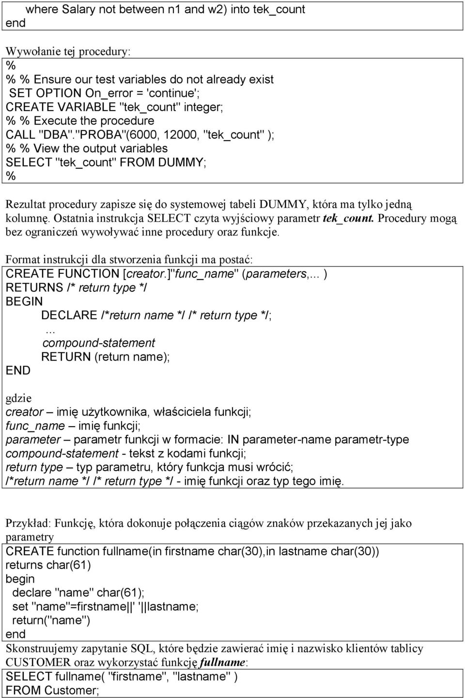 "PROBA"(6000, 12000, "tek_count" ); % % View the output variables SELECT "tek_count" FROM DUMMY; % Rezultat procedury zapisze się do systemowej tabeli DUMMY, która ma tylko jedną kolumnę.