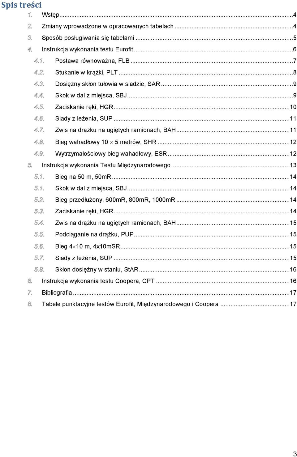 .. 11 Bieg wahadłowy 10 5 metrów, SHR... 12 Wytrzymałościowy bieg wahadłowy, ESR... 12 Instrukcja wykonania Testu Międzynarodowego... 13 Bieg na 50 m, 50mR... 14 Skok w dal z miejsca, SBJ.