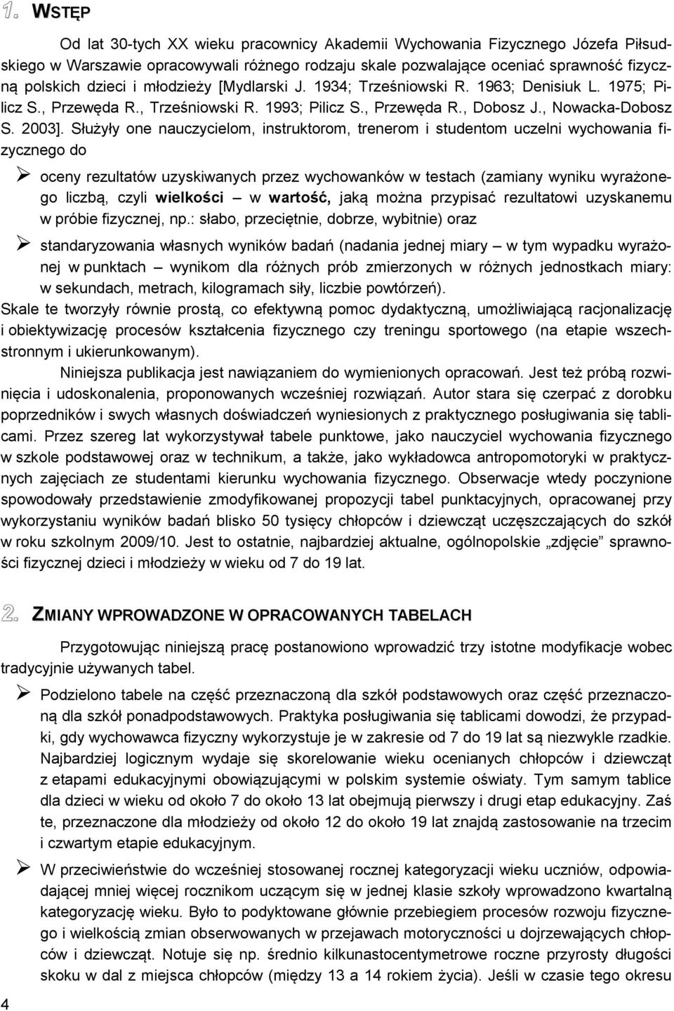 Służyły one nauczycielom, instruktorom, trenerom i studentom uczelni wychowania fizycznego do oceny rezultatów uzyskiwanych przez wychowanków w testach (zamiany wyniku wyrażonego liczbą, czyli