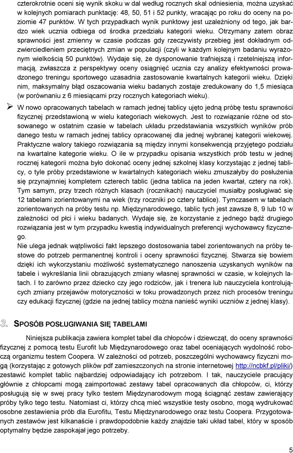 Otrzymany zatem obraz sprawności jest zmienny w czasie podczas gdy rzeczywisty przebieg jest dokładnym odzwierciedleniem przeciętnych zmian w populacji (czyli w każdym kolejnym badaniu wyrażonym