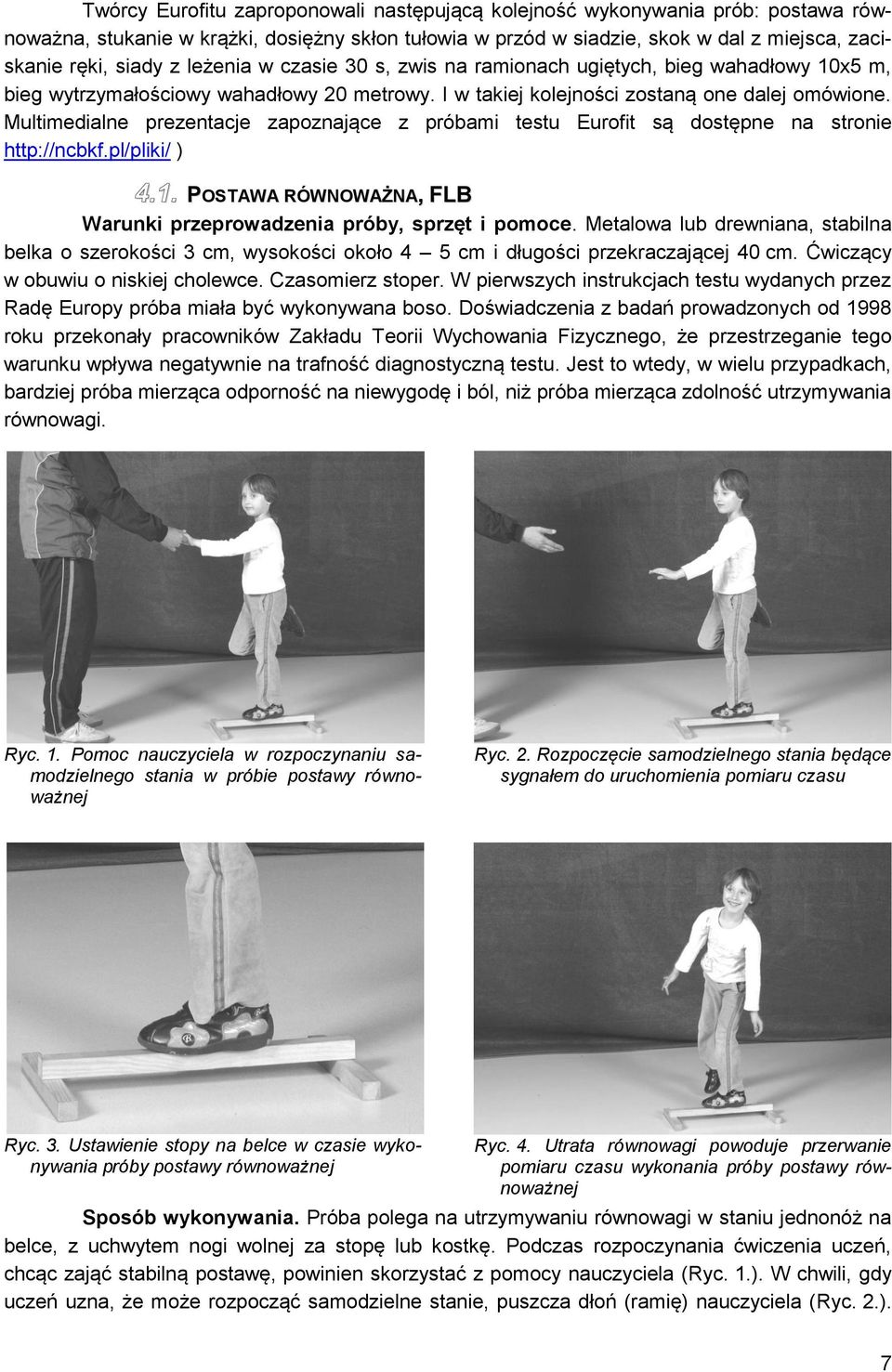 Multimedialne prezentacje zapoznające z próbami testu Eurofit są dostępne na stronie http://ncbkf.pl/pliki/ ) 4.1. POSTAWA RÓWNOWAŻNA, FLB Warunki przeprowadzenia próby, sprzęt i pomoce.