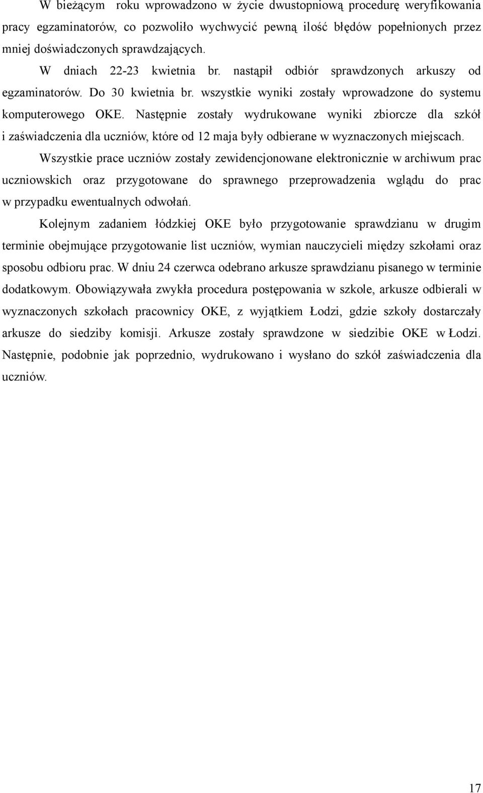 Następnie zostały wydrukowane wyniki zbiorcze dla szkół i zaświadczenia dla uczniów, które od 12 maja były odbierane w wyznaczonych miejscach.