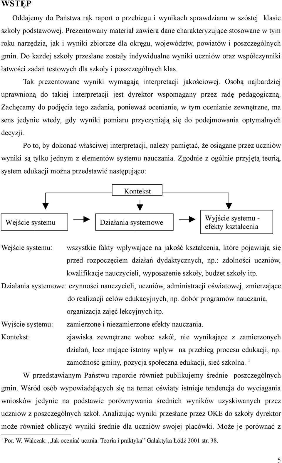 Do każdej szkoły przesłane zostały indywidualne wyniki uczniów oraz współczynniki łatwości zadań testowych dla szkoły i poszczególnych klas. Tak prezentowane wyniki wymagają interpretacji jakościowej.