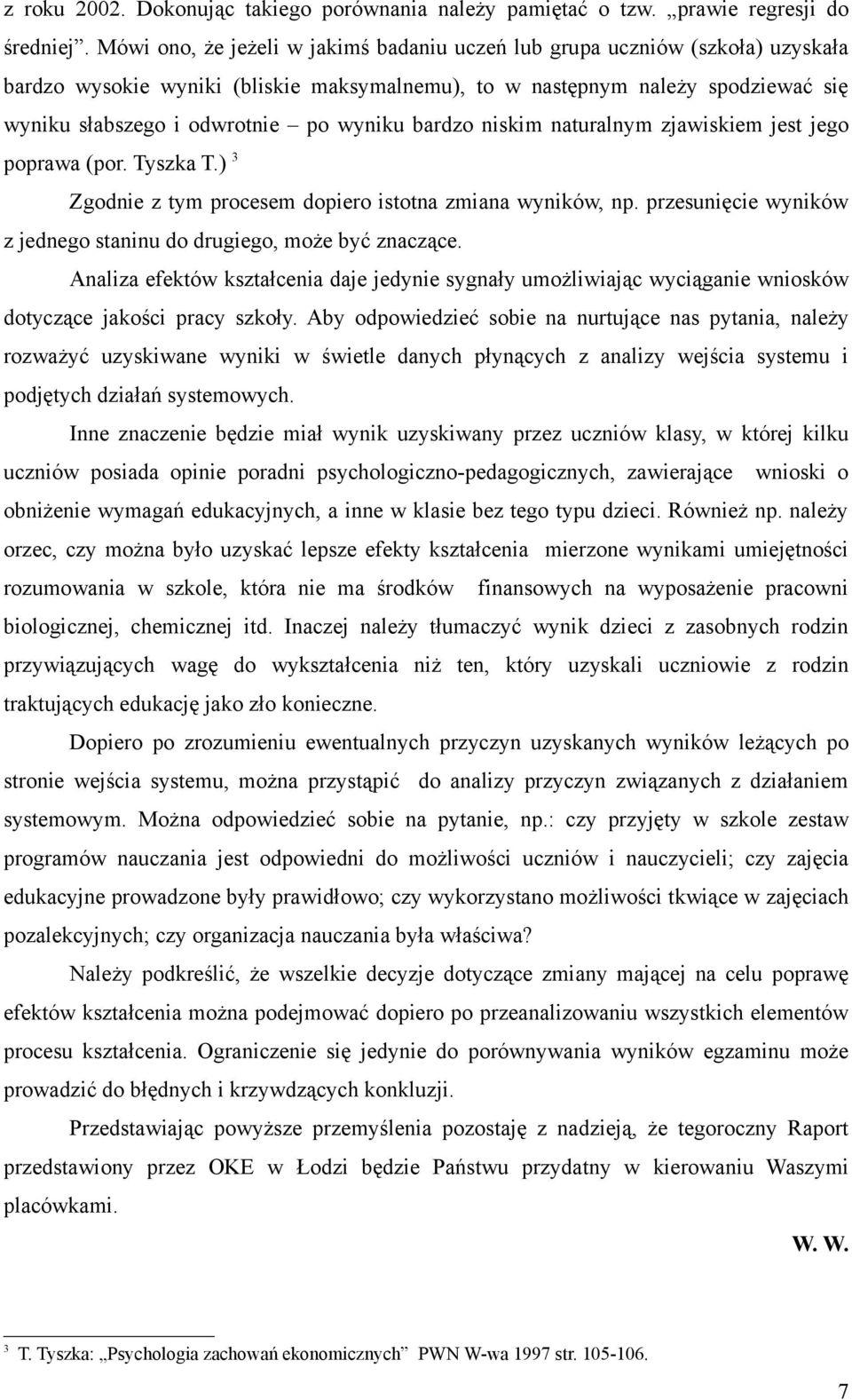 wyniku bardzo niskim naturalnym zjawiskiem jest jego poprawa (por. Tyszka T.) 3 Zgodnie z tym procesem dopiero istotna zmiana wyników, np.