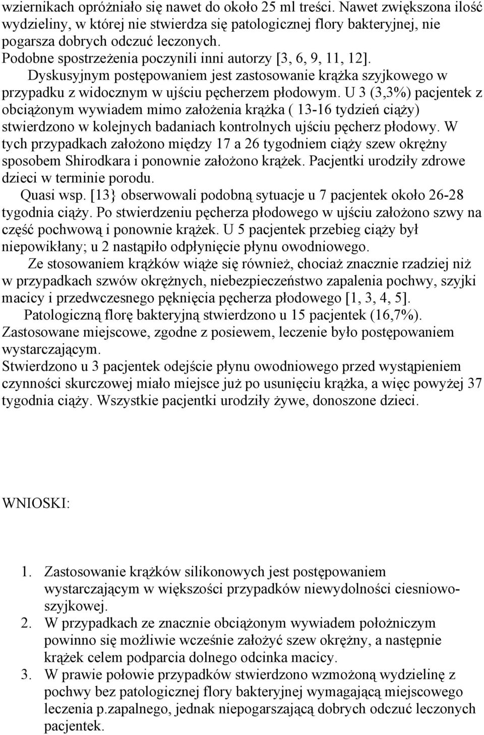 U 3 (3,3%) pacjentek z obciążonym wywiadem mimo założenia krążka ( 13-16 tydzień ciąży) stwierdzono w kolejnych badaniach kontrolnych ujściu pęcherz płodowy.