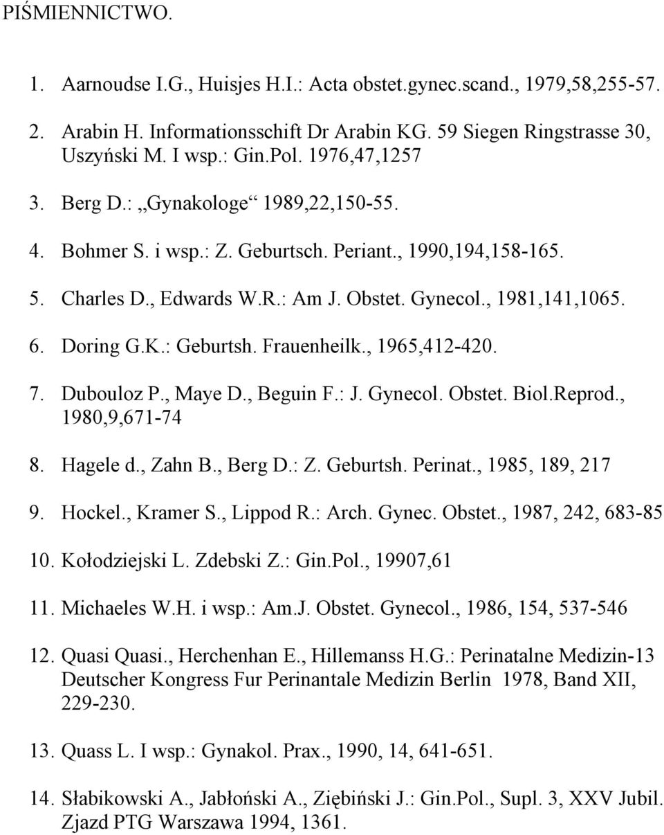 : Geburtsh. Frauenheilk., 1965,412-420. 7. Dubouloz P., Maye D., Beguin F.: J. Gynecol. Obstet. Biol.Reprod., 1980,9,671-74 8. Hagele d., Zahn B., Berg D.: Z. Geburtsh. Perinat., 1985, 189, 217 9.