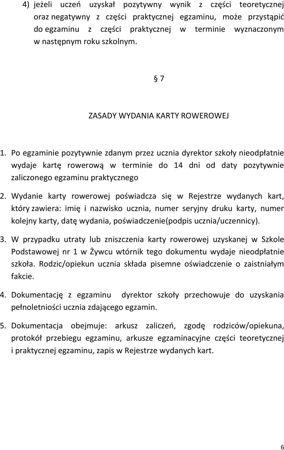 Po egzaminie pozytywnie zdanym przez ucznia dyrektor szkoły nieodpłatnie wydaje kartę rowerową w terminie do 14 dni od daty pozytywnie zaliczonego egzaminu praktycznego 2.