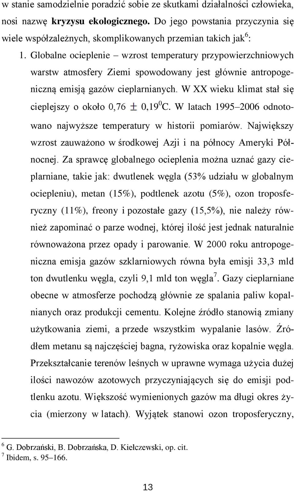 Globalne ocieplenie wzrost temperatury przypowierzchniowych warstw atmosfery Ziemi spowodowany jest głównie antropogeniczną emisją gazów cieplarnianych.