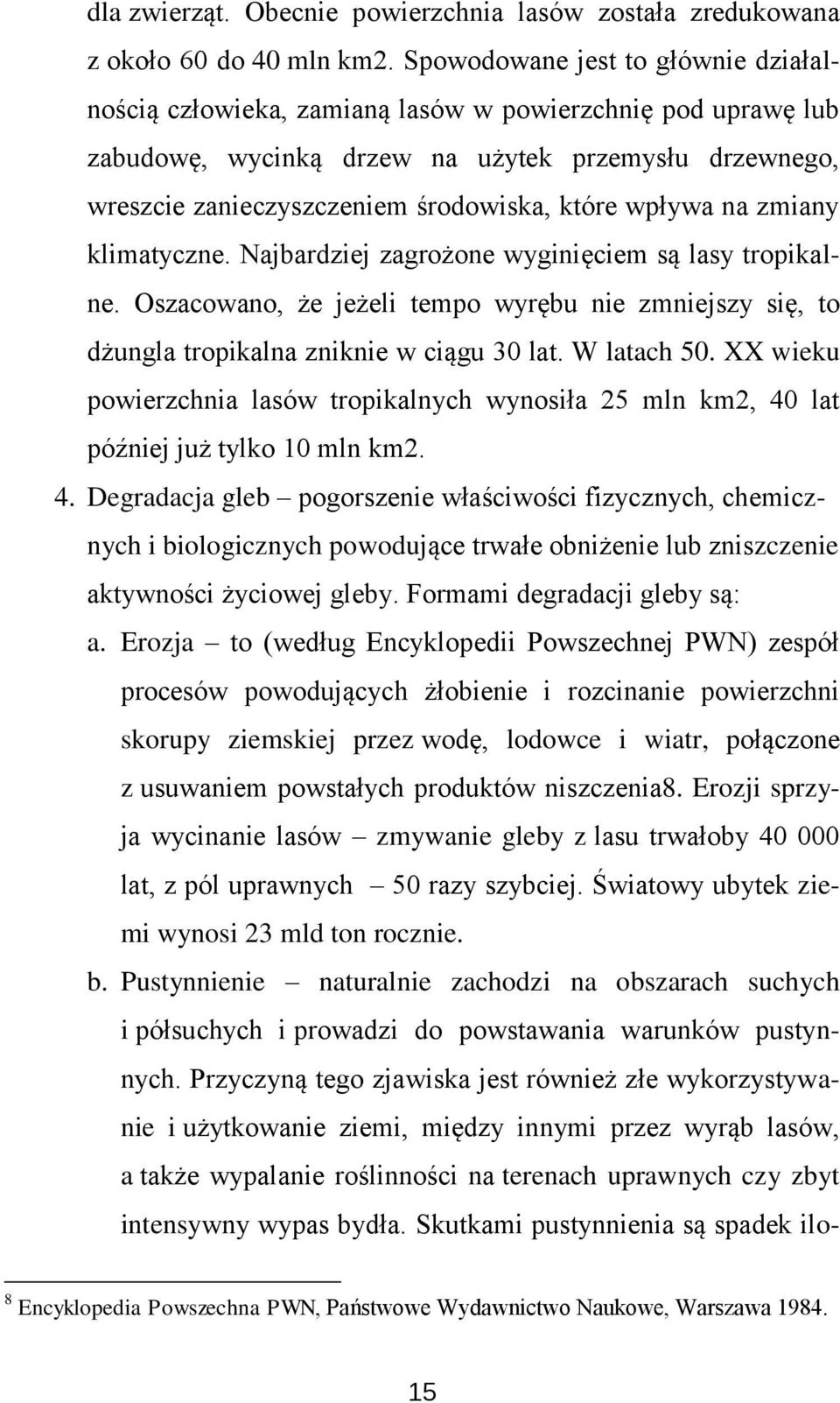 wpływa na zmiany klimatyczne. Najbardziej zagrożone wyginięciem są lasy tropikalne. Oszacowano, że jeżeli tempo wyrębu nie zmniejszy się, to dżungla tropikalna zniknie w ciągu 30 lat. W latach 50.