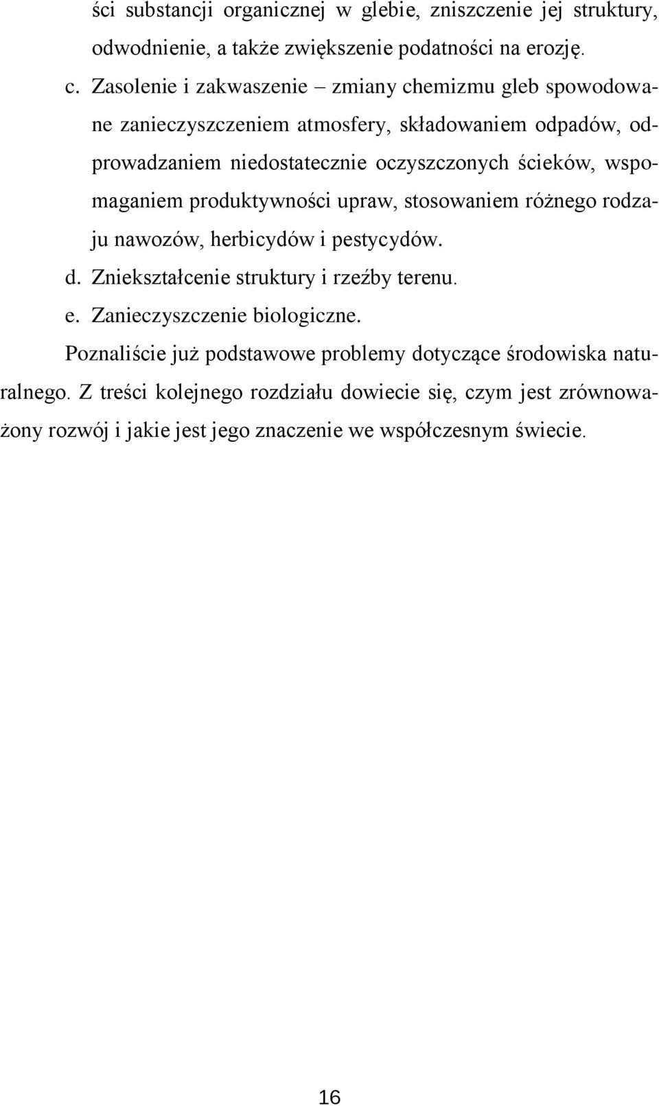 wspomaganiem produktywności upraw, stosowaniem różnego rodzaju nawozów, herbicydów i pestycydów. d. Zniekształcenie struktury i rzeźby terenu. e.