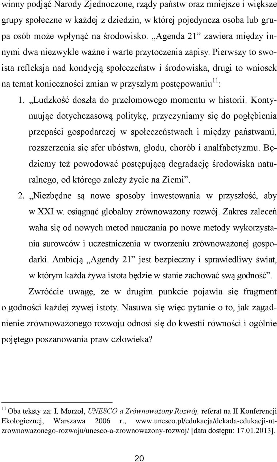 Pierwszy to swoista refleksja nad kondycją społeczeństw i środowiska, drugi to wniosek na temat konieczności zmian w przyszłym postępowaniu 11 : 1. Ludzkość doszła do przełomowego momentu w historii.