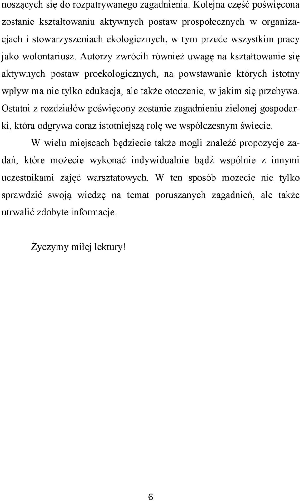 Autorzy zwrócili również uwagę na kształtowanie się aktywnych postaw proekologicznych, na powstawanie których istotny wpływ ma nie tylko edukacja, ale także otoczenie, w jakim się przebywa.