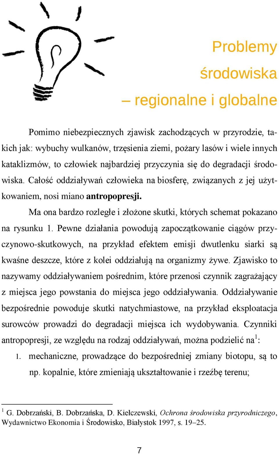 Ma ona bardzo rozległe i złożone skutki, których schemat pokazano na rysunku 1.