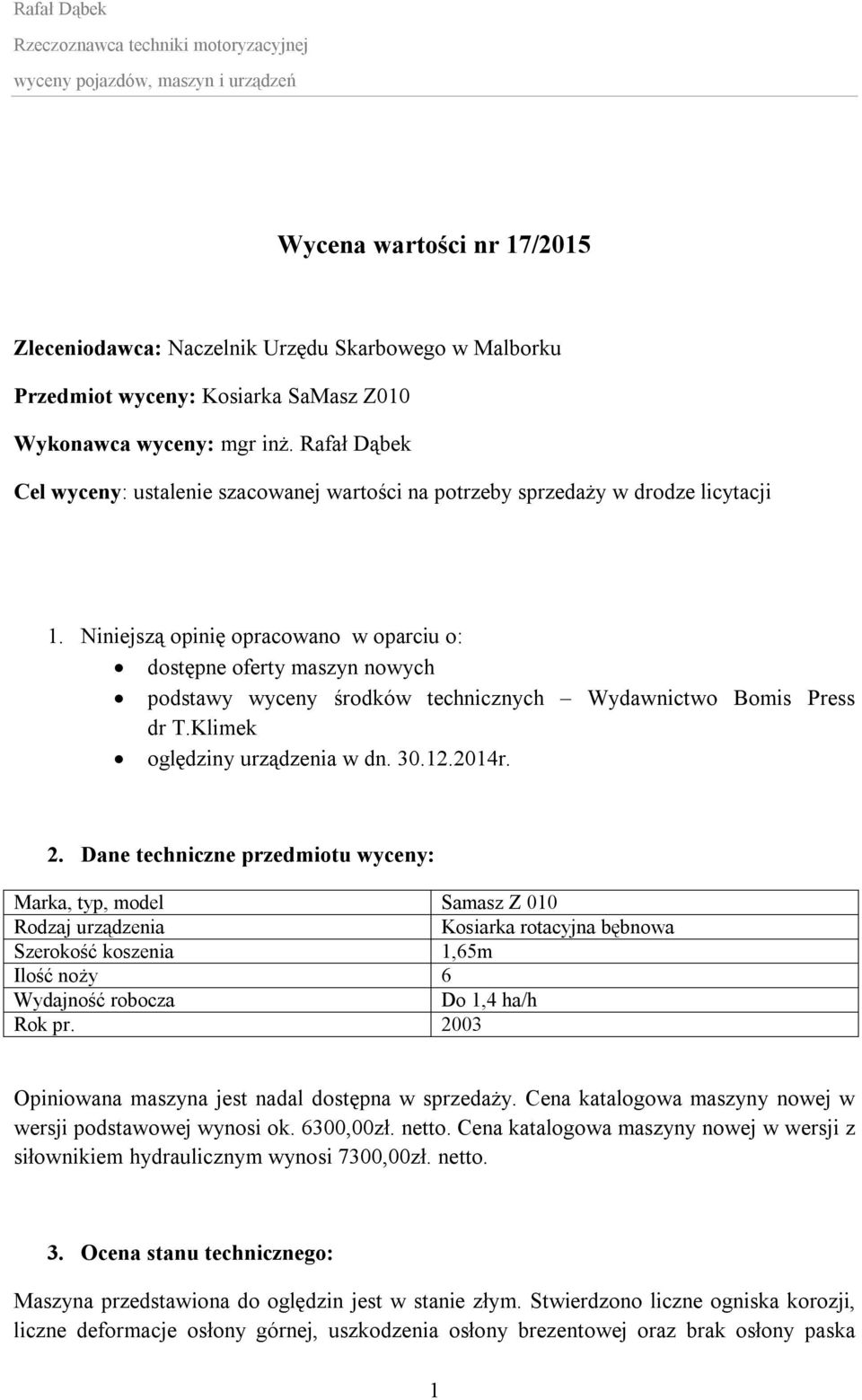 Niniejszą opinię opracowano w oparciu o: dostępne oferty maszyn nowych podstawy wyceny środków technicznych Wydawnictwo Bomis Press dr T.Klimek oględziny urządzenia w dn. 30.12.2014r. 2.