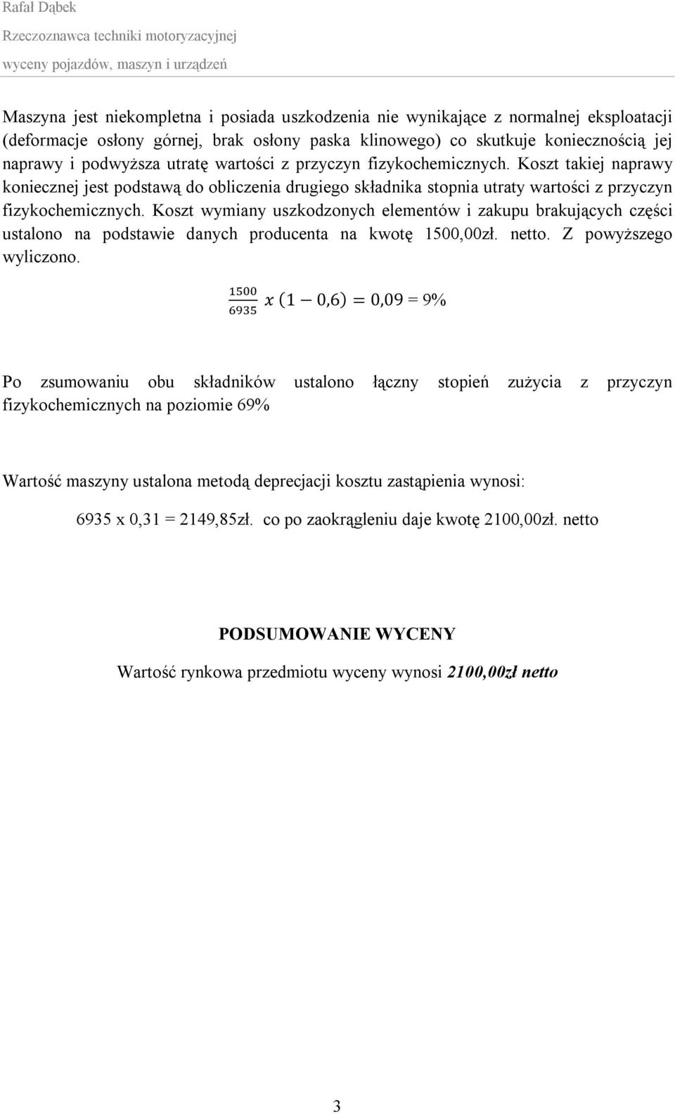 Koszt wymiany uszkodzonych elementów i zakupu brakujących części ustalono na podstawie danych producenta na kwotę 1500,00zł. netto. Z powyższego wyliczono.