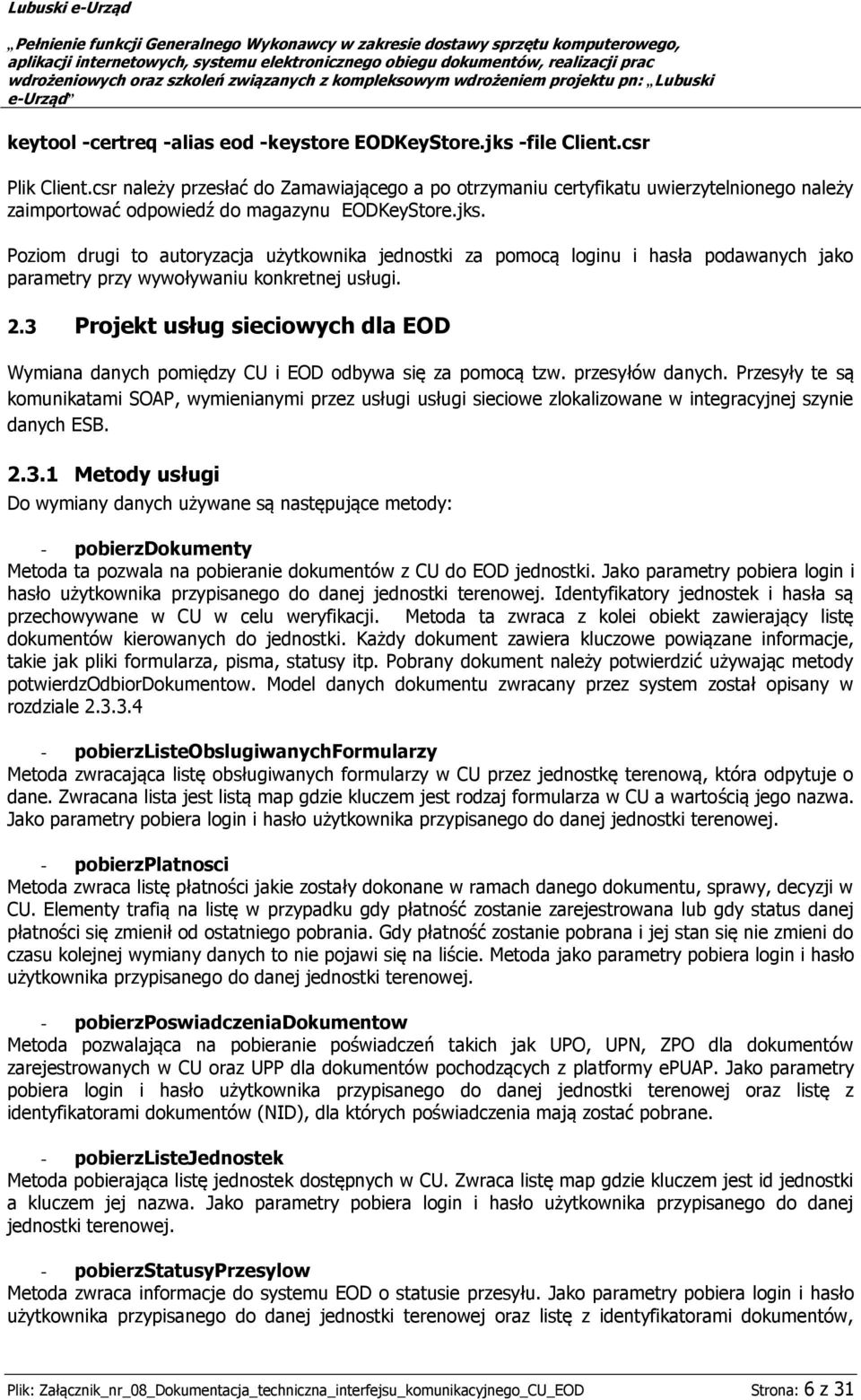 Poziom drugi to autoryzacja użytkownika jednostki za pomocą loginu i hasła podawanych jako parametry przy wywoływaniu konkretnej usługi. 2.