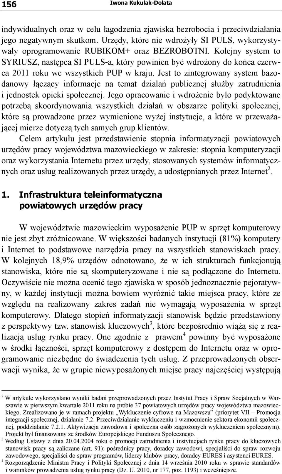 Kolejny system to SYRIUSZ, następca SI PULS-a, który powinien być wdrożony do końca czerwca 2011 roku we wszystkich PUP w kraju.