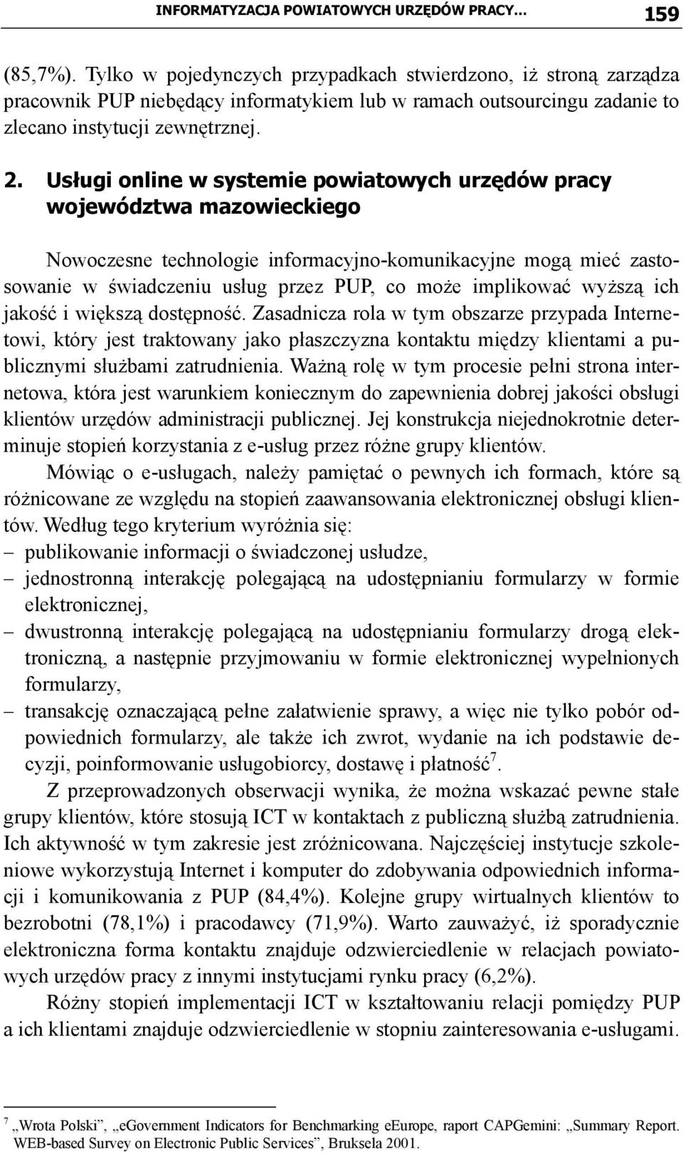 Usługi online w systemie powiatowych urzędów pracy województwa mazowieckiego Nowoczesne technologie informacyjno-komunikacyjne mogą mieć zastosowanie w świadczeniu usług przez PUP, co może implikować