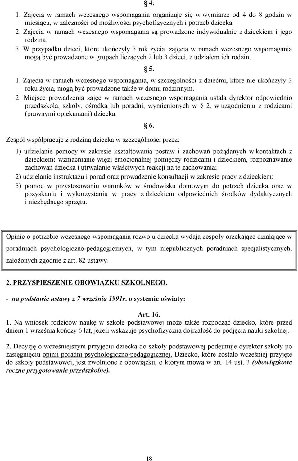 W przypadku dzieci, które ukończyły 3 rok życia, zajęcia w ramach wczesnego wspomagania mogą być prowadzone w grupach liczących 2 lub 3 dzieci, z udziałem ich rodzin. 5. 1.